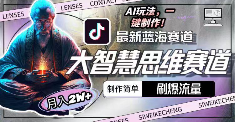 最新大智慧思维赛道AI玩法，刷爆流量，制作简单，小白月入2w+-云创智库