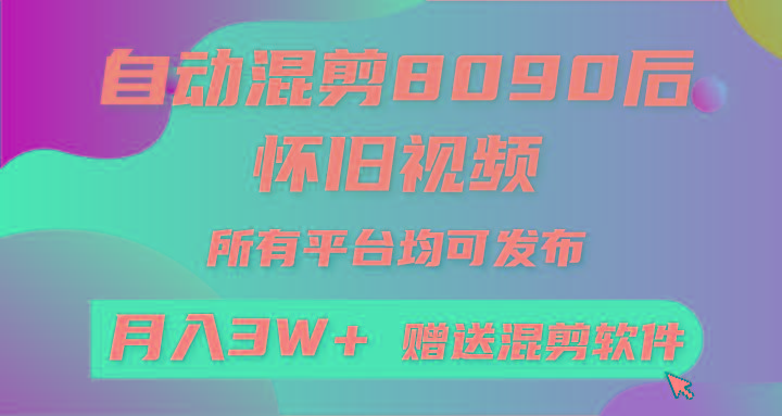 自动混剪8090后怀旧视频，所有平台均可发布，矩阵操作月入3W+附工具+素材-云创智库