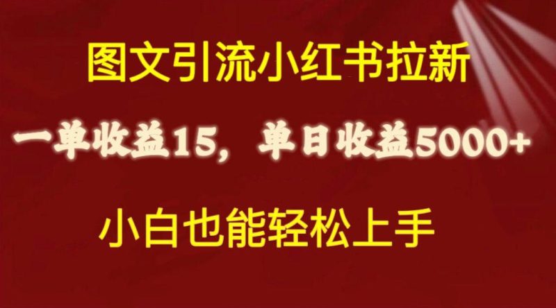 图文引流小红书拉新一单15元，单日暴力收益5000+，小白也能轻松上手-云创智库