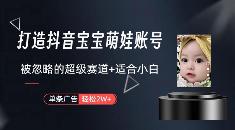 副业兼职最好的选择，打造抖音萌娃账号，一条广告轻松上万(教程+素材-云创智库