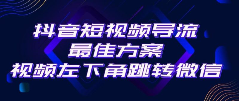 抖音短视频引流导流最佳方案，视频左下角跳转微信，外面500一单，利润200+-云创智库