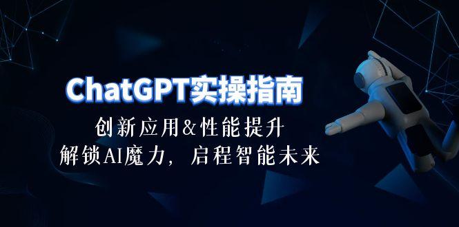 ChatGPT-实操指南：创新应用及性能提升，解锁 AI魔力，启程智能未来-30节-云创智库