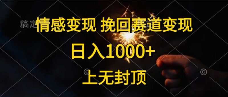 情感变现，挽回赛道变现，日入1000+，上无封顶-云创智库