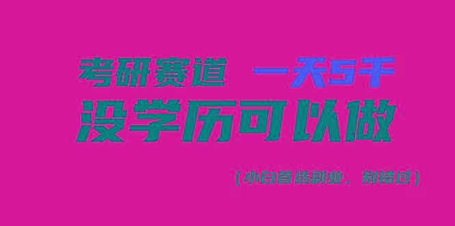 考研赛道一天5000+，没有学历可以做！-云创智库