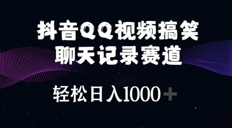 抖音QQ视频搞笑聊天记录赛道 轻松日入1000+-云创智库