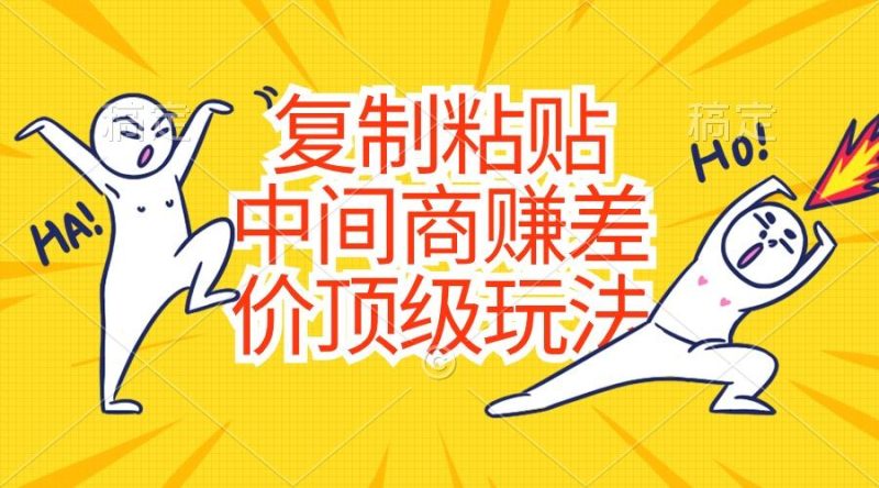 复制粘贴，中间商赚差价顶级玩法，零成本，硬通货-云创智库