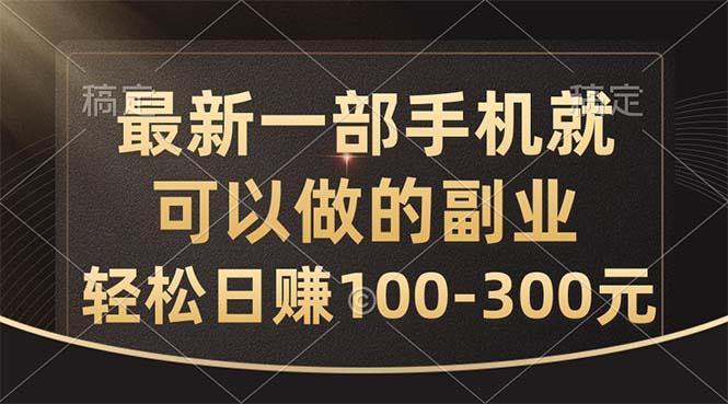 最新一部手机就可以做的副业，轻松日赚100-300元-云创智库