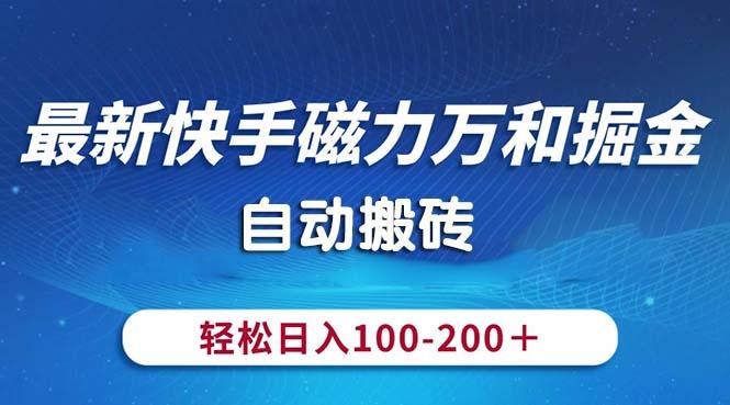 最新快手磁力万和掘金，自动搬砖，轻松日入100-200，操作简单-云创智库