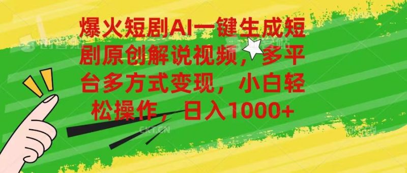 爆火短剧AI一键生成原创解说视频，多平台多方式变现，小白轻松操作，日…-云创智库