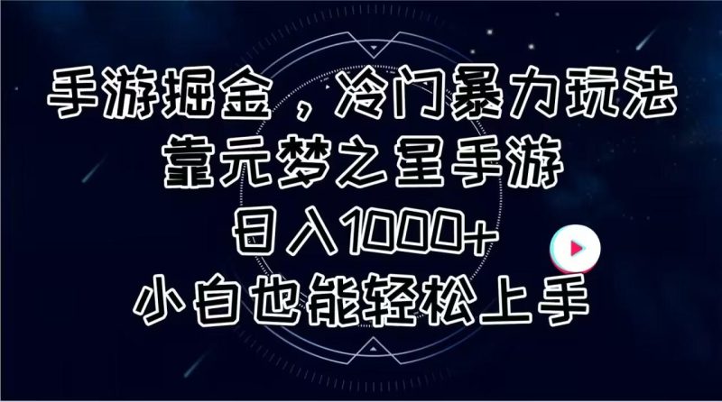 手游掘金，冷门暴力玩法，靠元梦之星手游日入1000+，小白也能轻松上手-云创智库
