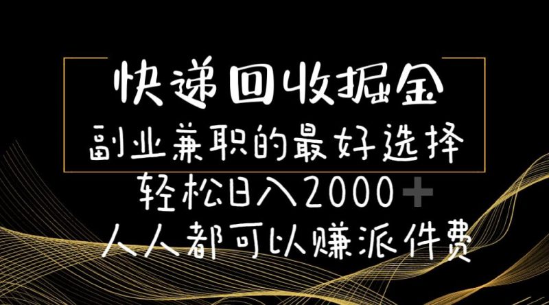 快递回收掘金副业兼职的最好选择轻松日入2000-人人都可以赚派件费-云创智库