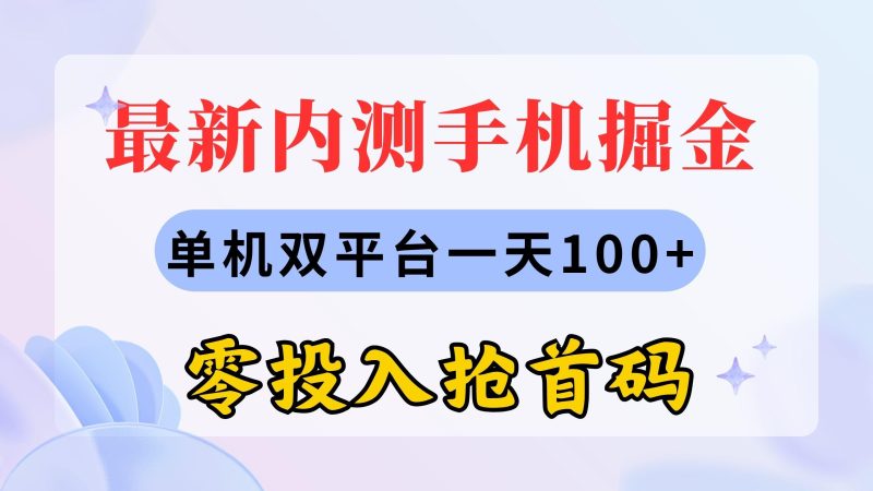 最新内测手机掘金，单机双平台一天100+，零投入抢首码-云创智库