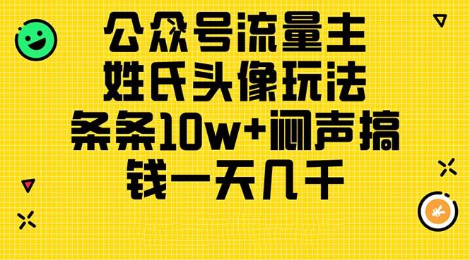 公众号流量主，姓氏头像玩法，条条10w+闷声搞钱一天几千，详细教程-云创智库