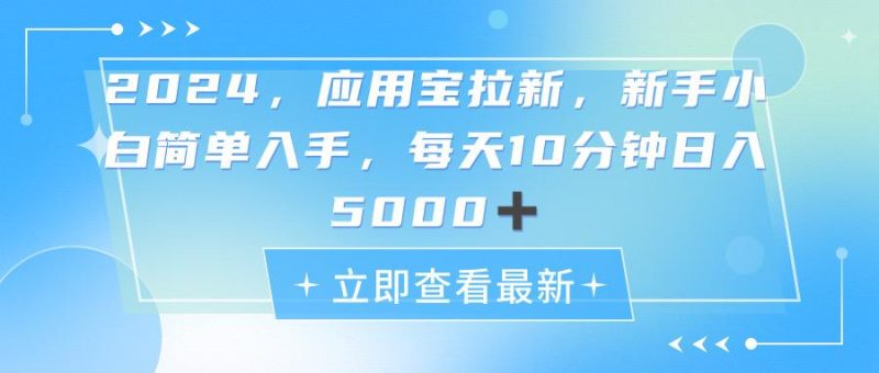 2024应用宝拉新，真正的蓝海项目，每天动动手指，日入5000+-云创智库