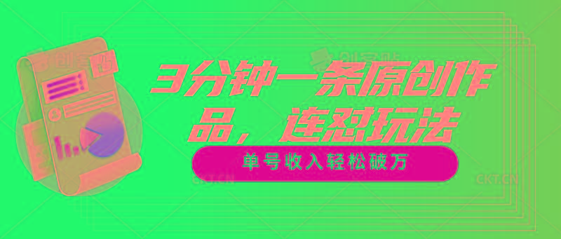 3分钟一条原创作品，连怼玩法，单号收入轻松破万-云创智库
