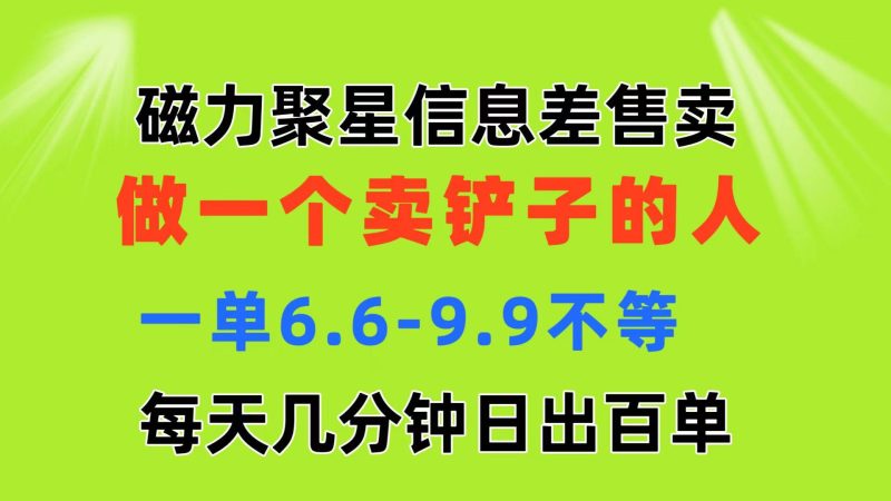 磁力聚星信息差 做一个卖铲子的人 一单6.6-9.9不等  每天几分钟 日出百单-云创智库