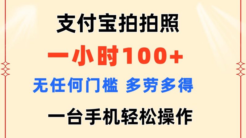 支付宝拍拍照 一小时100+ 无任何门槛  多劳多得 一台手机轻松操作-云创智库