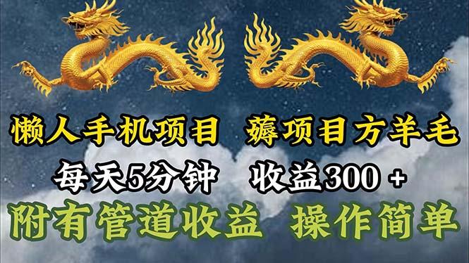 懒人手机项目，每天5分钟，每天收益300+，多种方式可扩大收益！-云创智库