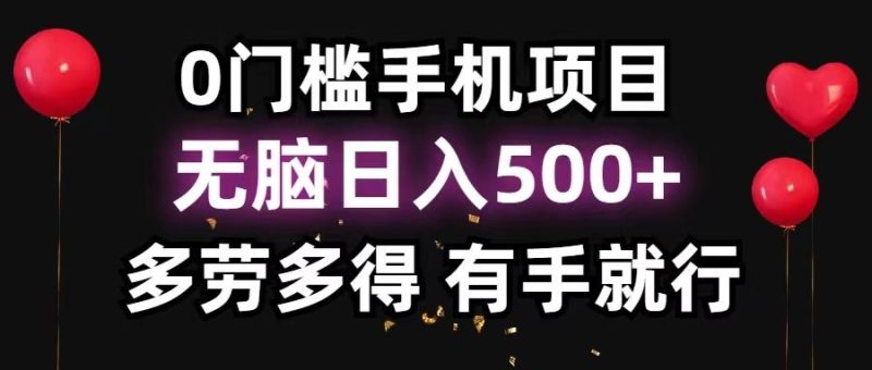 0门槛手机项目，无脑日入500+，多劳多得，有手就行-云创智库