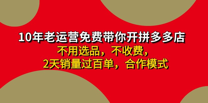 拼多多 最新合作开店日收4000+两天销量过百单，无学费、老运营代操作、…-云创智库
