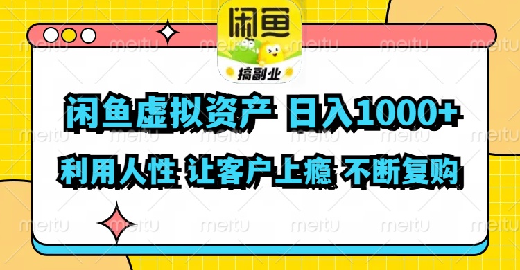 闲鱼虚拟资产  日入1000+ 利用人性 让客户上瘾 不停地复购-云创智库
