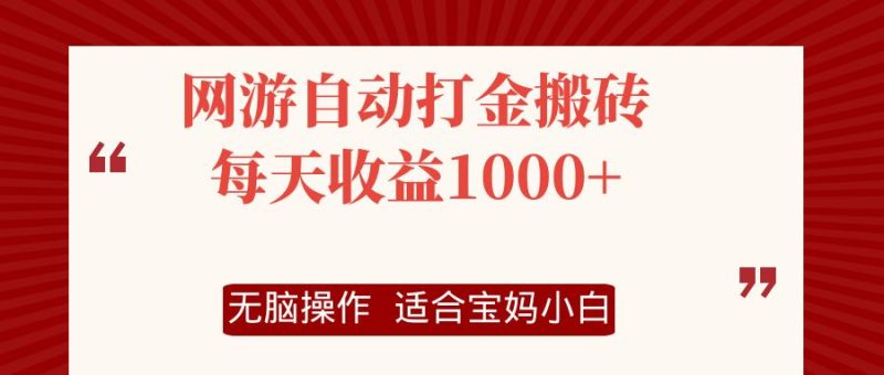 网游自动打金搬砖项目，每天收益1000+，无脑操作-云创智库