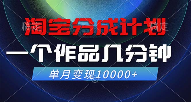 淘宝分成计划，一个作品几分钟， 单月变现10000+-云创智库