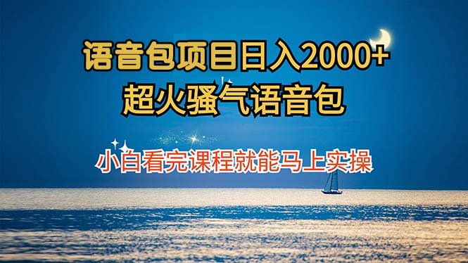 语音包项目 日入2000+ 超火骚气语音包小白看完课程就能马上实操-云创智库