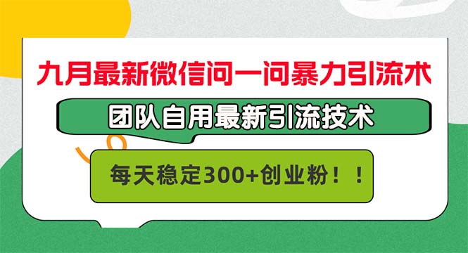 九月最新微信问一问暴力引流术，团队自用引流术，每天稳定300+创…-云创智库
