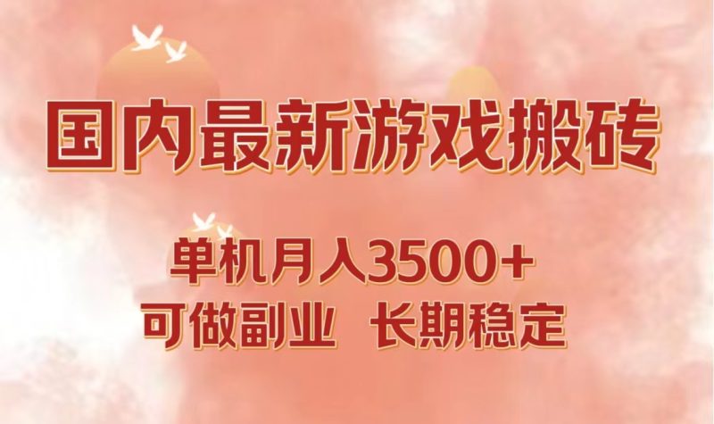 国内最新游戏打金搬砖，单机月入3500+可做副业 长期稳定-云创智库