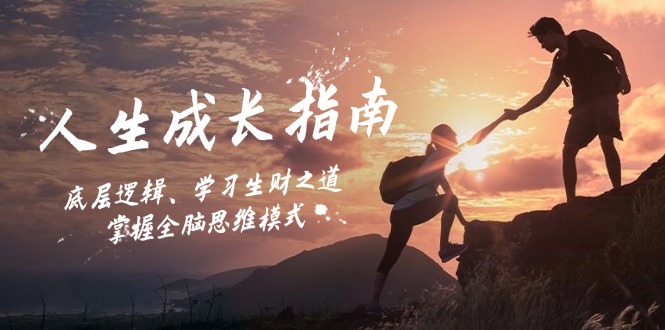人生成长指南：底层逻辑、学习生财之道，掌握全脑思维模式-云创智库