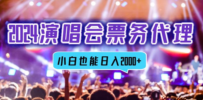 2024演唱会票务代理，全网最低价票务渠道，小白也能轻松日入2000+-云创智库
