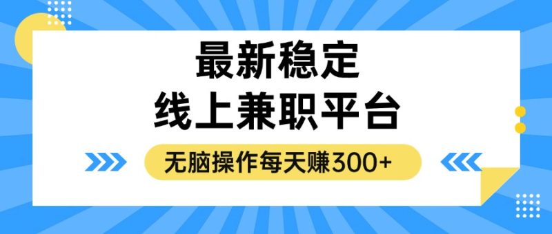 揭秘稳定的线上兼职平台，无脑操作每天赚300+-云创智库