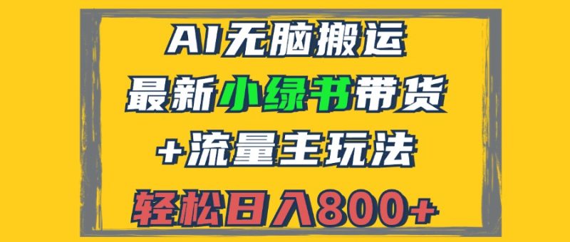 2024最新小绿书带货+流量主玩法，AI无脑搬运，3分钟一篇图文，日入800+-云创智库