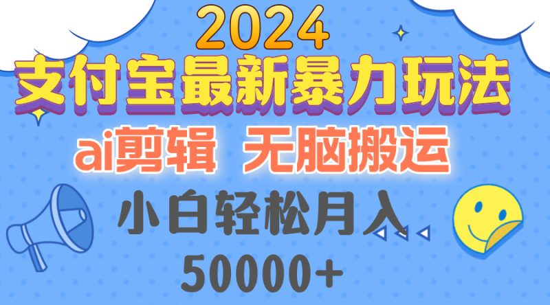2024支付宝最新暴力玩法，AI剪辑，无脑搬运，小白轻松月入50000+-云创智库