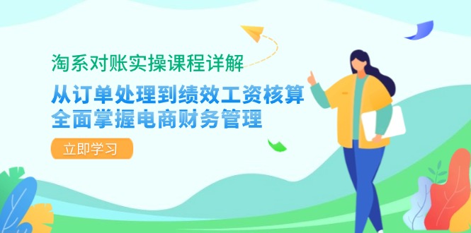 淘系对账实操课程详解：从订单处理到绩效工资核算，全面掌握电商财务管理-云创智库