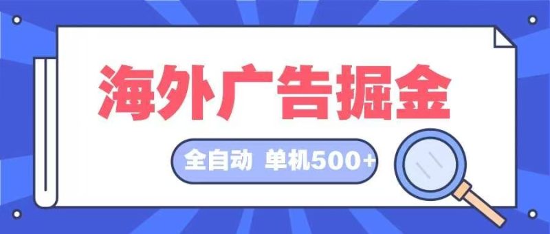 海外广告掘金  日入500+ 全自动挂机项目 长久稳定-云创智库