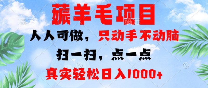 薅羊毛项目，人人可做，只动手不动脑。扫一扫，点一点，真实轻松日入1000+-云创智库
