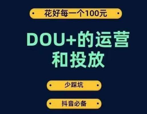 DOU+的运营和投放，花1条DOU+的钱，成为DOU+的投放高手，少走弯路不采坑-云创智库