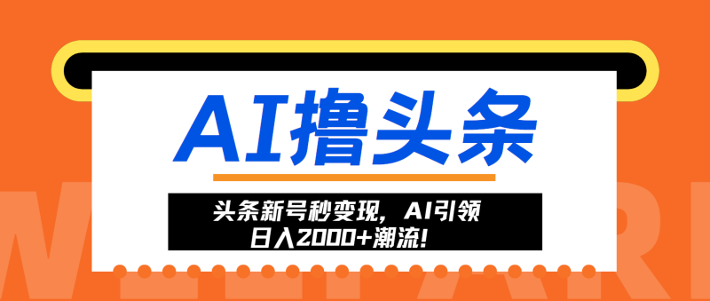 头条新号秒变现，AI引领日入2000+潮流！-云创智库