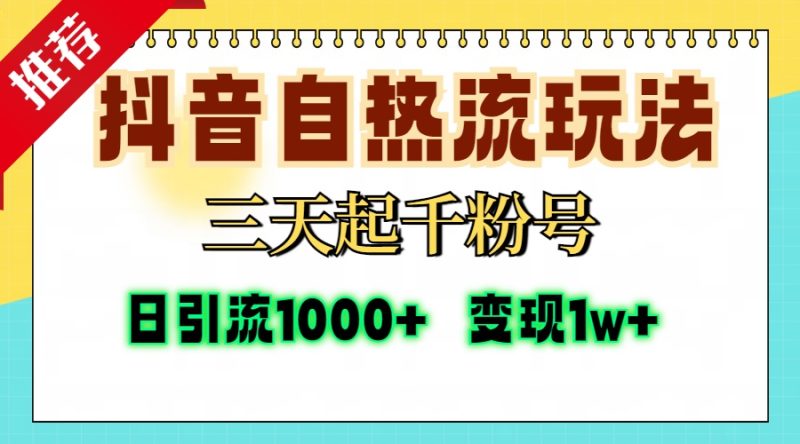 抖音自热流打法，三天起千粉号，单视频十万播放量，日引精准粉1000+，…-云创智库