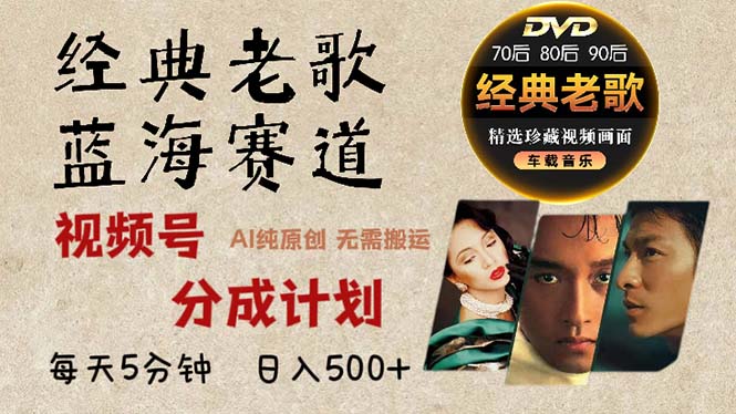 2024年最新经典老歌赛道，视频号分成计划收益拿到手软，AI纯原创作品，…-云创智库