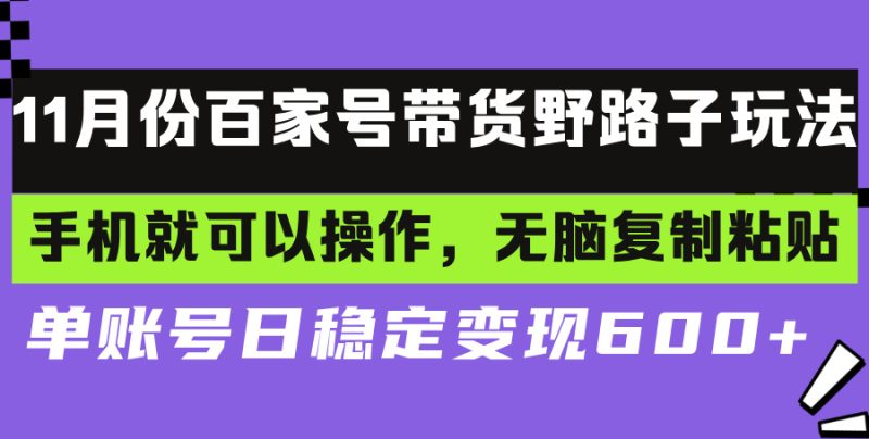 百家号带货野路子玩法 手机就可以操作，无脑复制粘贴 单账号日稳定变现…-云创智库