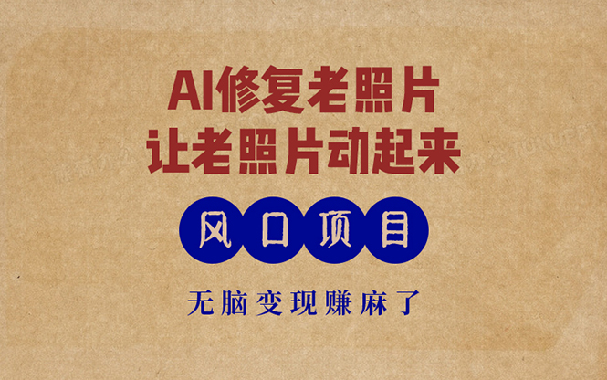 最新风口项目，AI一键修复老照片，让老照片动起来，接单到手软，无脑变…-云创智库