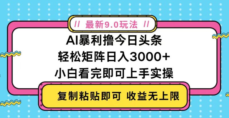 今日头条最新9.0玩法，轻松矩阵日入2000+-云创智库