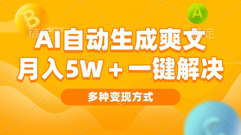 AI自动生成爽文 月入5w+一键解决 多种变现方式 看完就会-云创智库