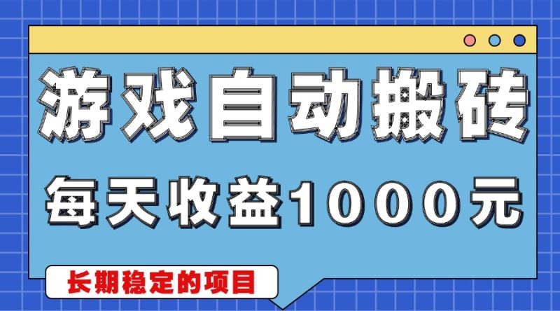 游戏无脑自动搬砖，每天收益1000+ 稳定简单的副业项目-云创智库