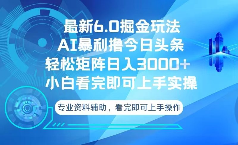 今日头条最新6.0掘金玩法，轻松矩阵日入3000+-云创智库