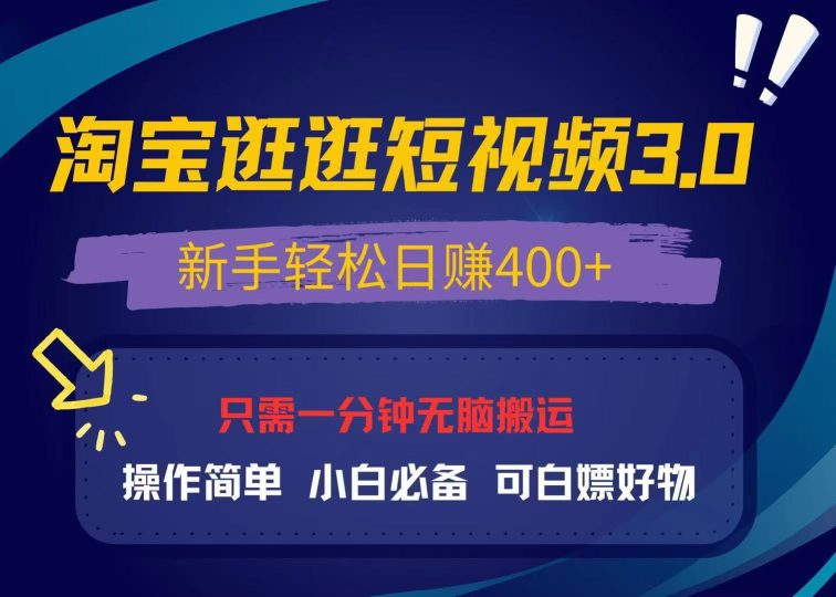 最新淘宝逛逛视频3.0，操作简单，新手轻松日赚400+，可白嫖好物，小白…-云创智库