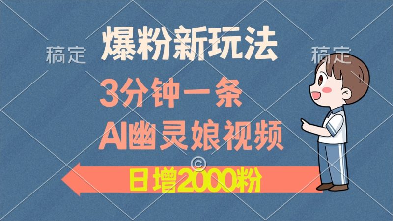 爆粉新玩法，3分钟一条AI幽灵娘视频，日涨2000粉丝，多种变现方式-云创智库